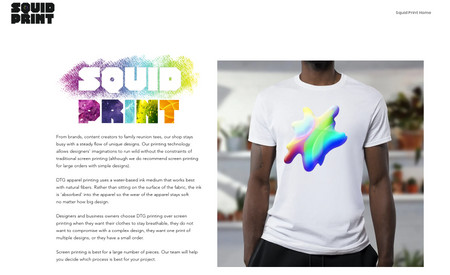 Squid Print: Squid Print is our sister company. We are an independent print shop specializing in DTG (direct to garment) printing for on-demand print sites and small batch apparel orders. 