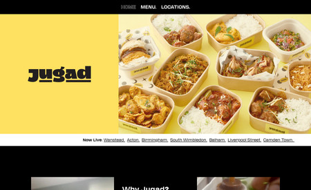 Jugad: - Bespoke website built on Wix Studio
- Achieved a tight deadline to complete website and make live for launch of the restaurant
- Optimised for mobile device
- Technical SEO on all pages
- Graphic design 
- Optimised all of the images and videos so the site still has a high loading speed
- Included video in homepage
- Connected delivery system to the website (Deliveroo) and their own ordering system for the restaurant