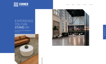 Cornerflooringgroup: Simple Small Business Website with focus on clean and high resolution photos to demonstrate their beautiful past commercial projects. For a fun and cohesive branding element call, we customer the corners throughout the website. 