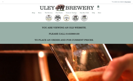 Uley Brewery: Established in 1833, Uley Brewery has a proud tradition of brewing beers from their Cotswold spring water. With great beers and seasonal specials, the website design focuses on the selling their core product. The innovative header design features the 'pump clips' getting customers directly to purchasing their favourite tipple.

As a local brewery, their business needs are specific and continually expanding. This website features many advanced functions, including the fully bespoke checkout process, going much further than default e-commerce websites to offer collection, local and national delivery on specific days based on the customers cart.